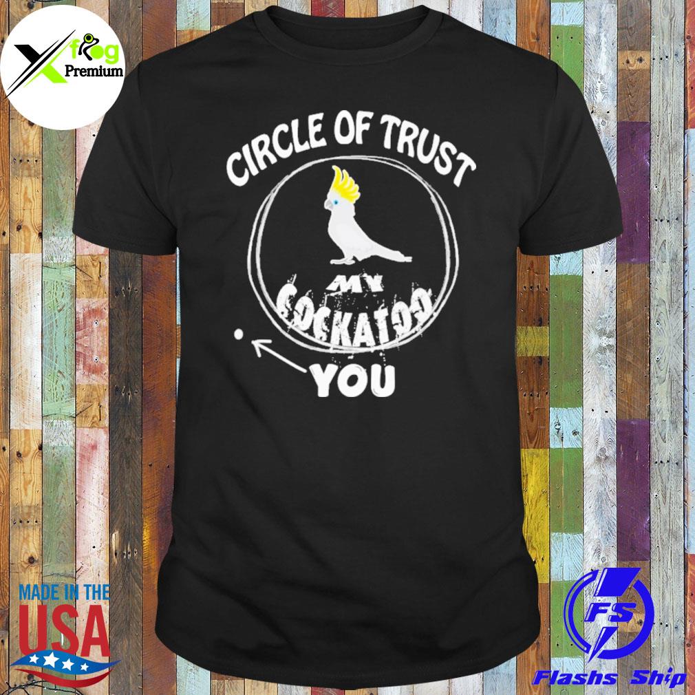 Circle of trust my cockatoo shirt