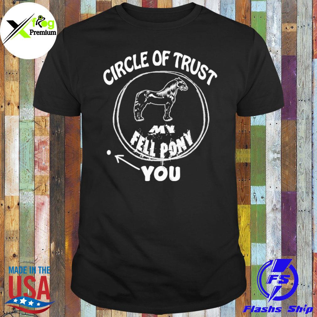 Circle of trust my fell pony shirt