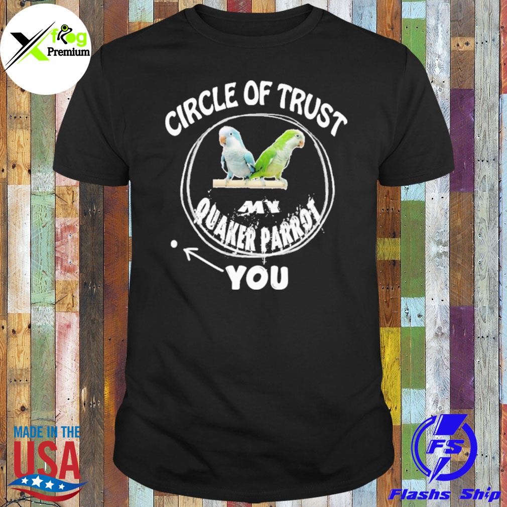 Circle of trust my quaker parrot shirt