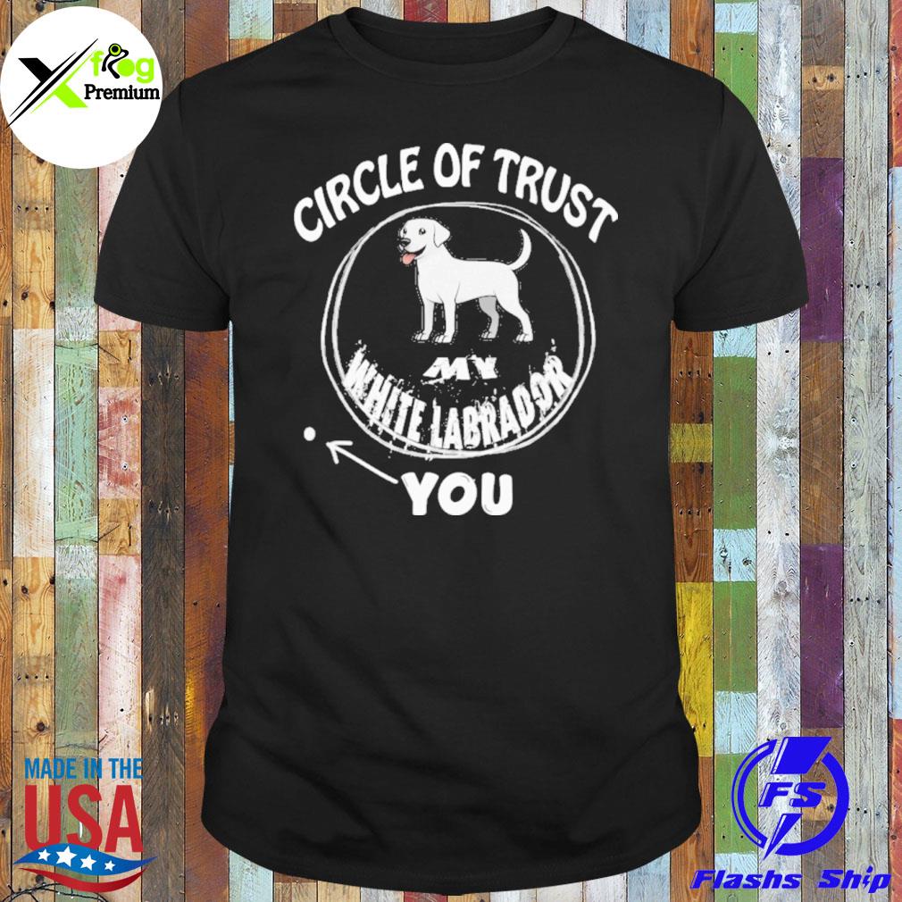 Circle of trust my white labrador shirt