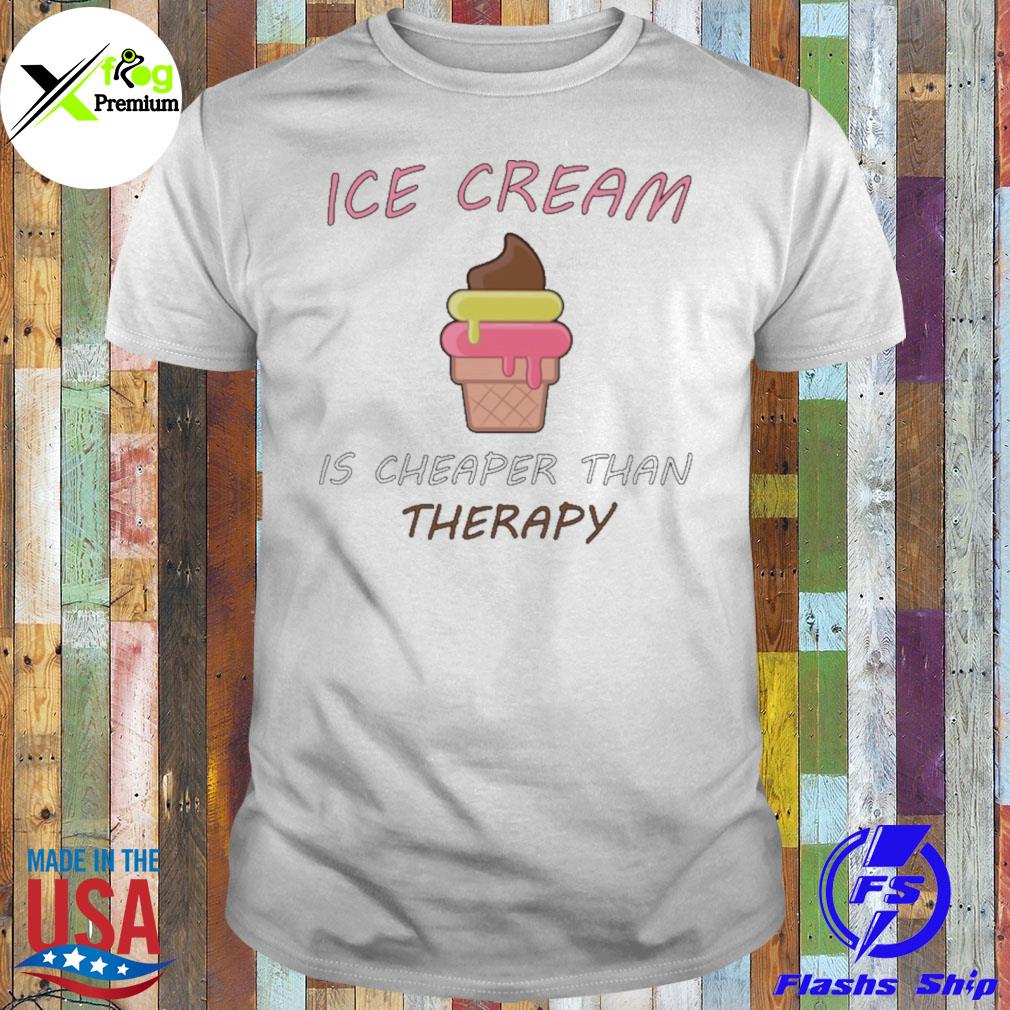 Ice cream is cheaper than therapy shirt