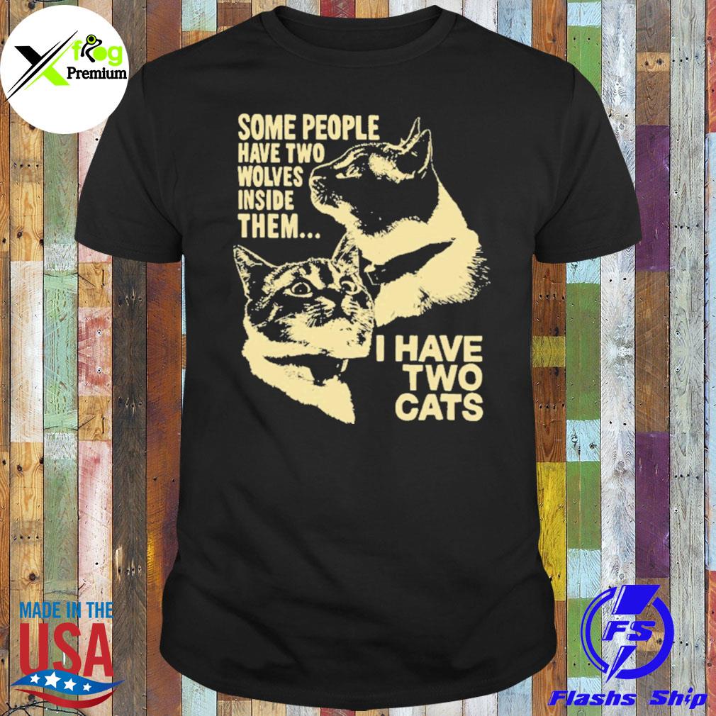 Some people have two wolves inside them two wolves cats shirt