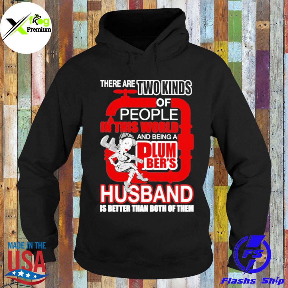 There are two kinds of people in this world and being a plumber's husband is better than both of them s Hoodie