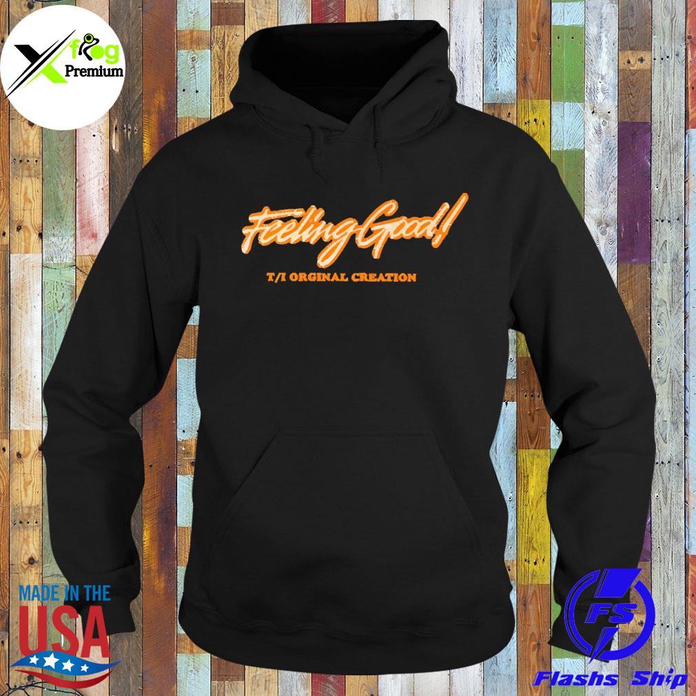 Feeling good T I creation s Hoodie