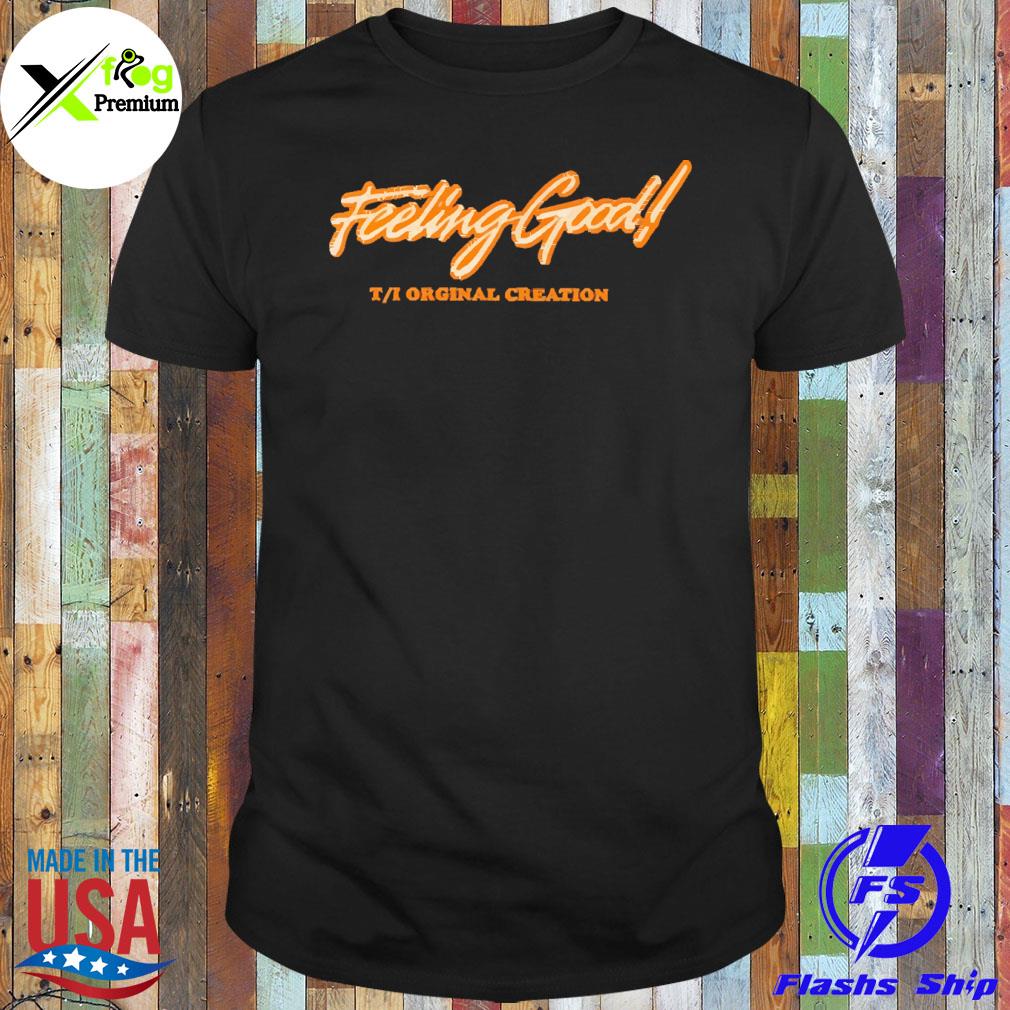 Feeling good T I creation shirt