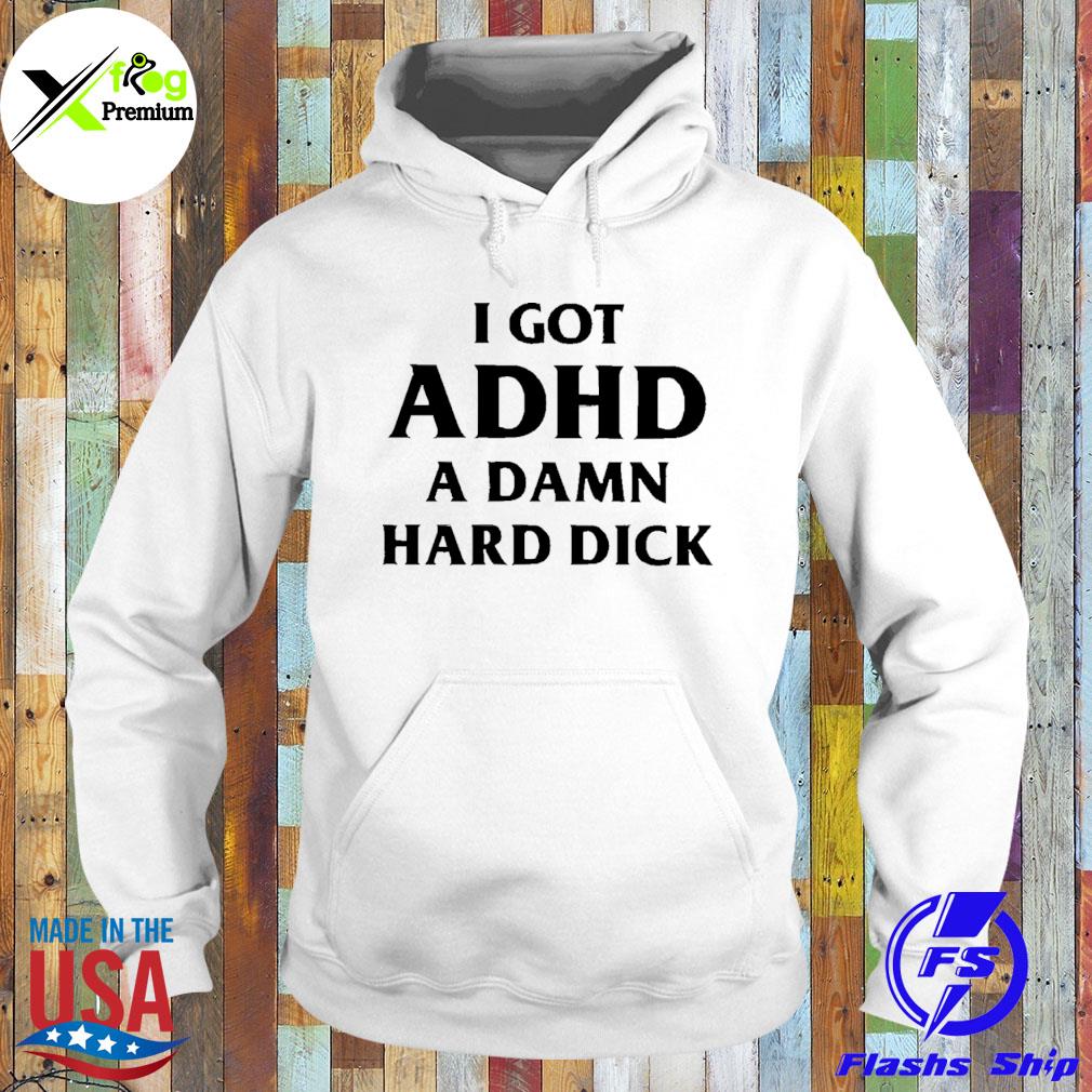 I got adhd a damn hard dick s Hoodie