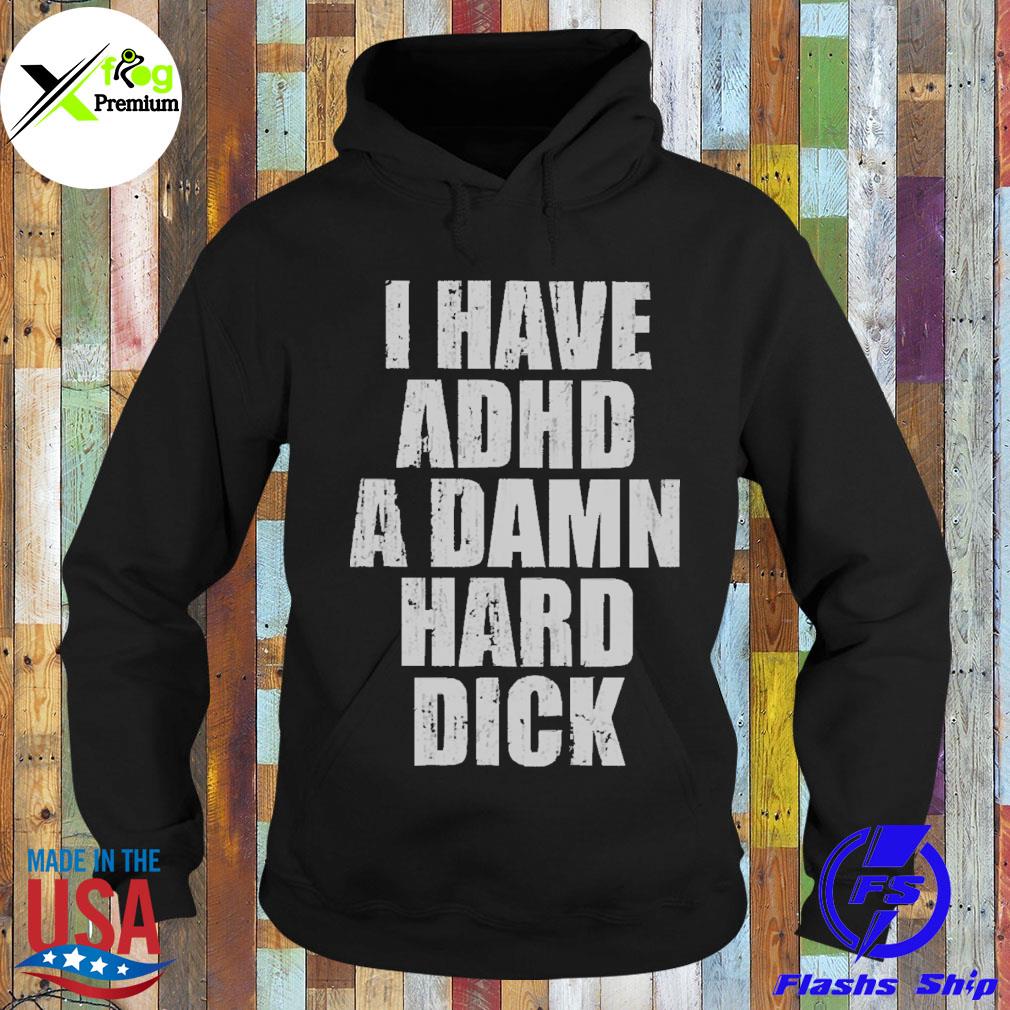 I have adhd a damn hard dick s Hoodie