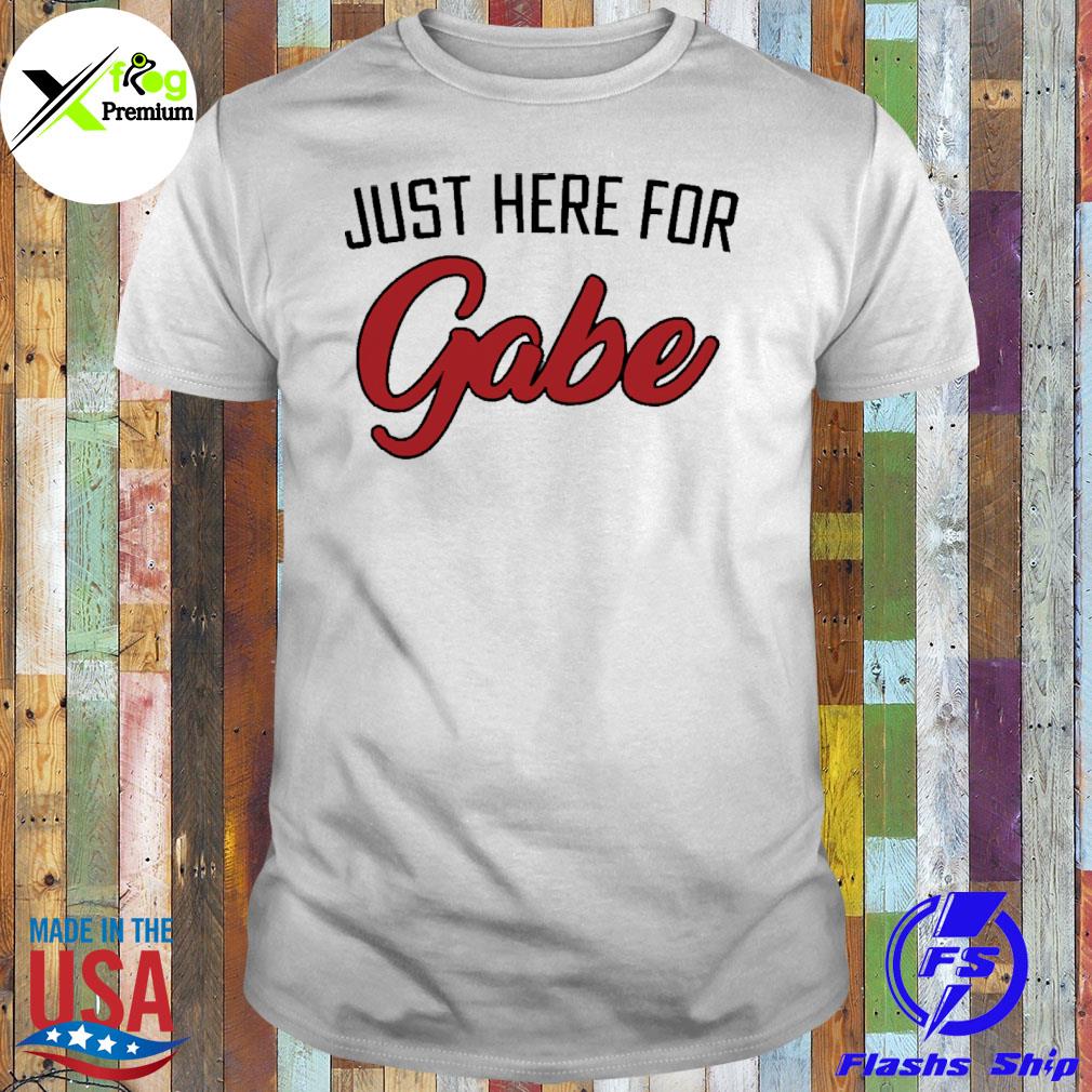 Just here for gabe shirt