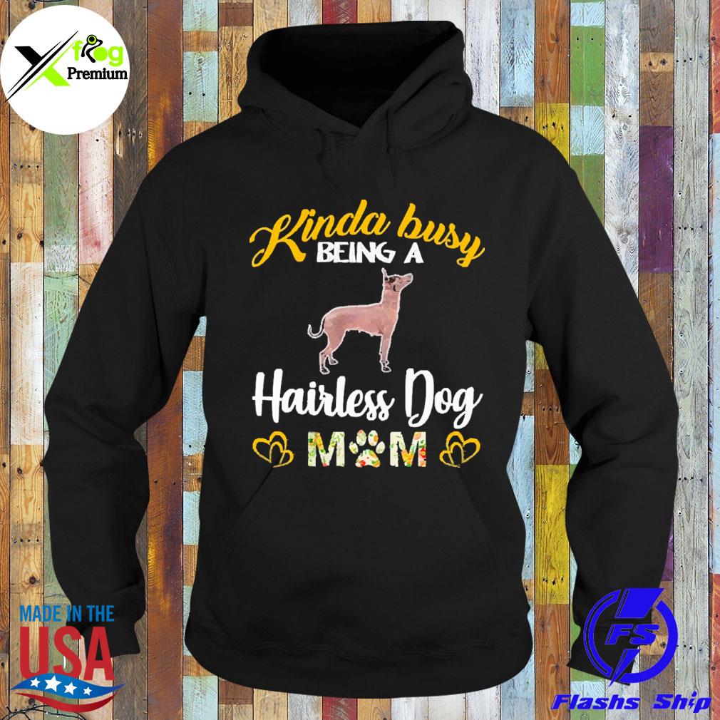 Kinda busy being a hairless dog mom s Hoodie