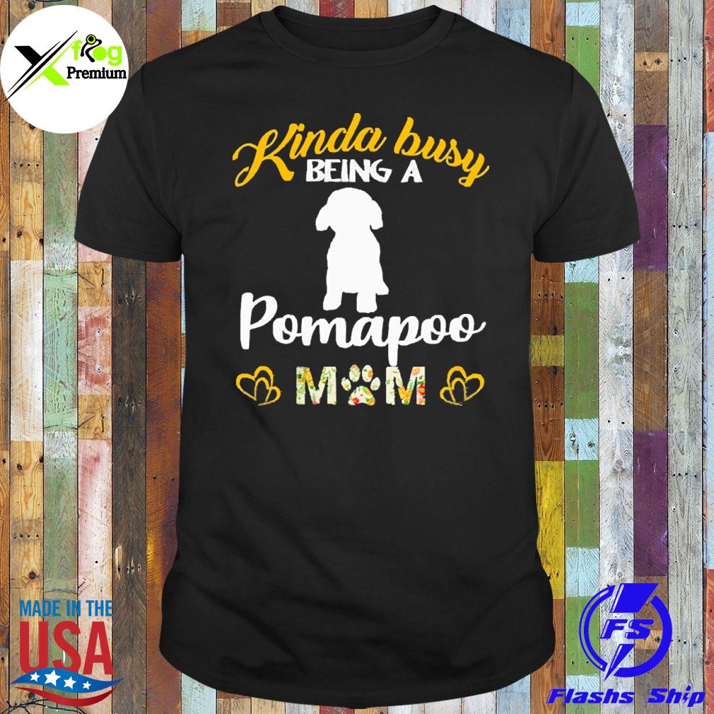 Kinda busy being a pomapoo mom shirt