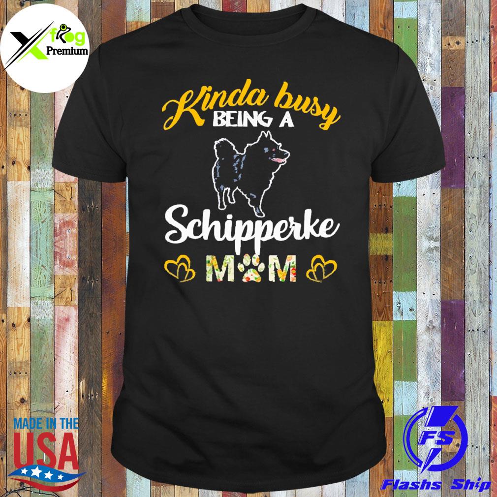 Kinda busy being a schipperke mom shirt