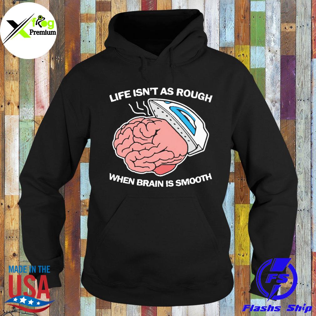 Life isn't as rough when brain is smooth s Hoodie