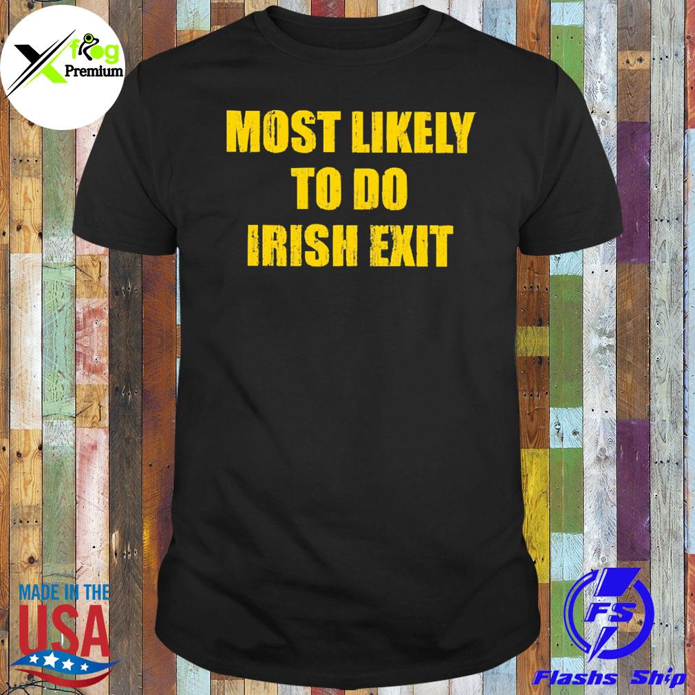 Most likely to do irish exit shirt