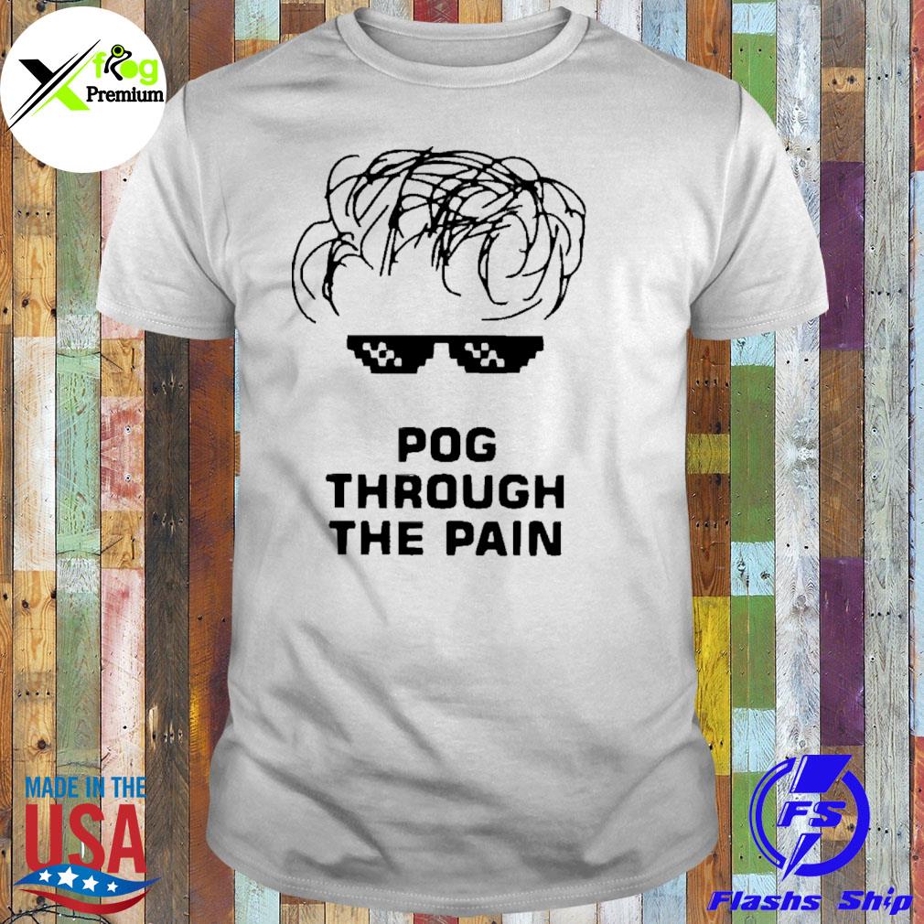 Pog through the pain shirt