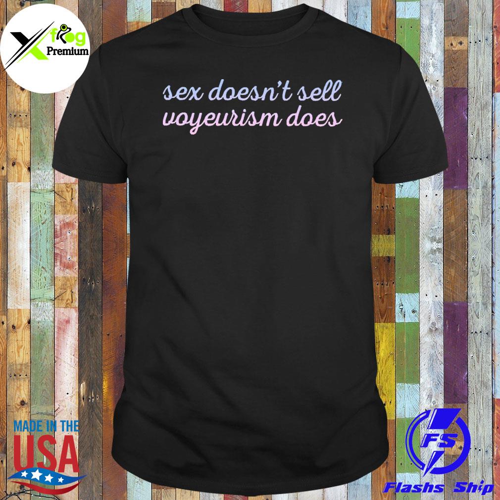 Sex doesnt sell voyeurism does shirt, hoodie, sweater, long sleeve and tank picture pic