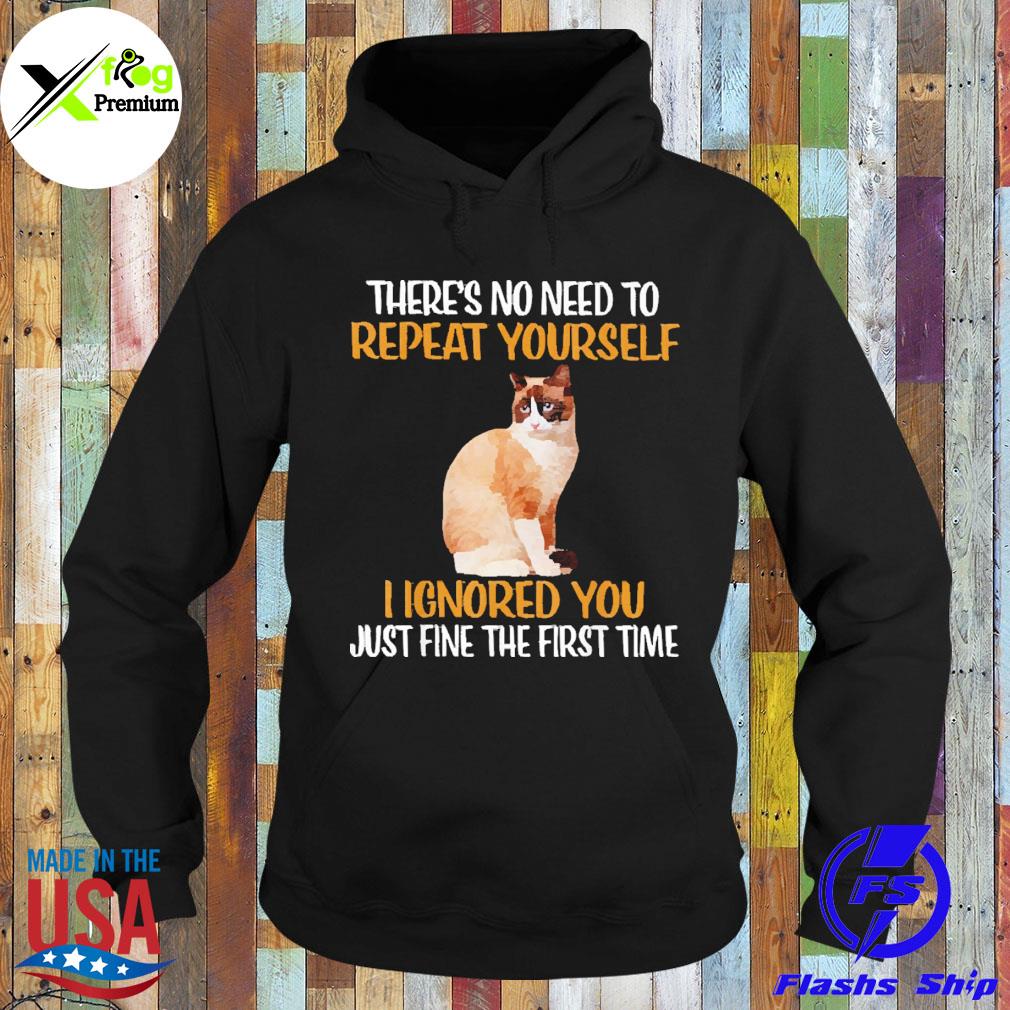 Snowshoe cat there's no need to repeat yourself I ignored you just fine the first time s Hoodie