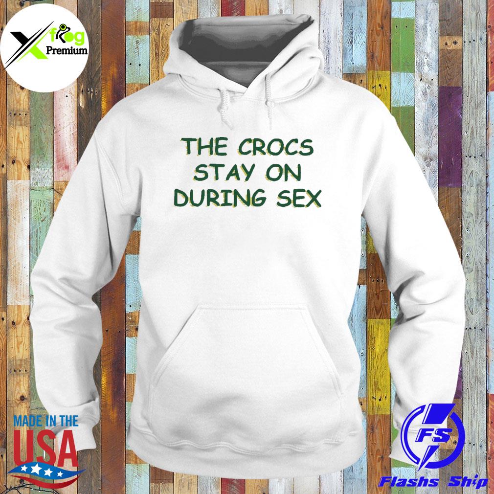 The crocs stay on during sex s Hoodie