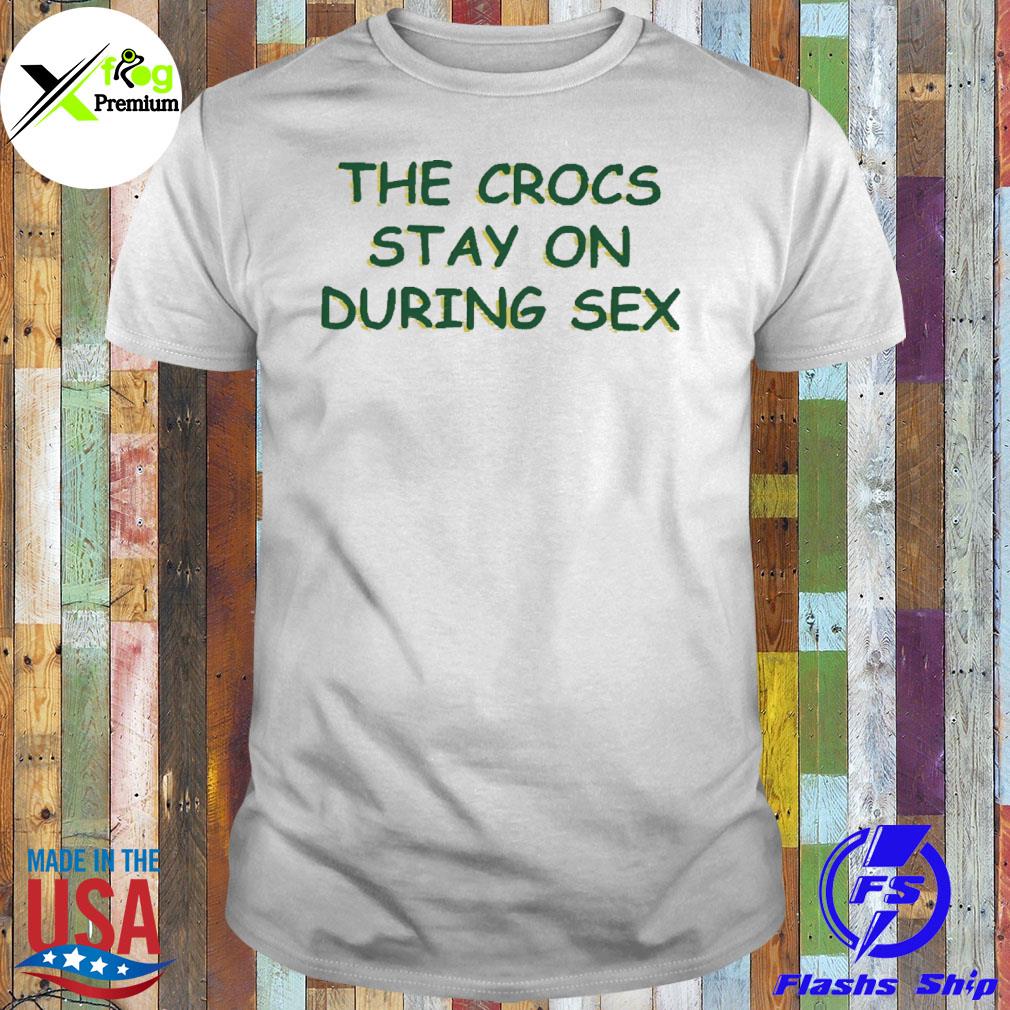 The crocs stay on during sex shirt