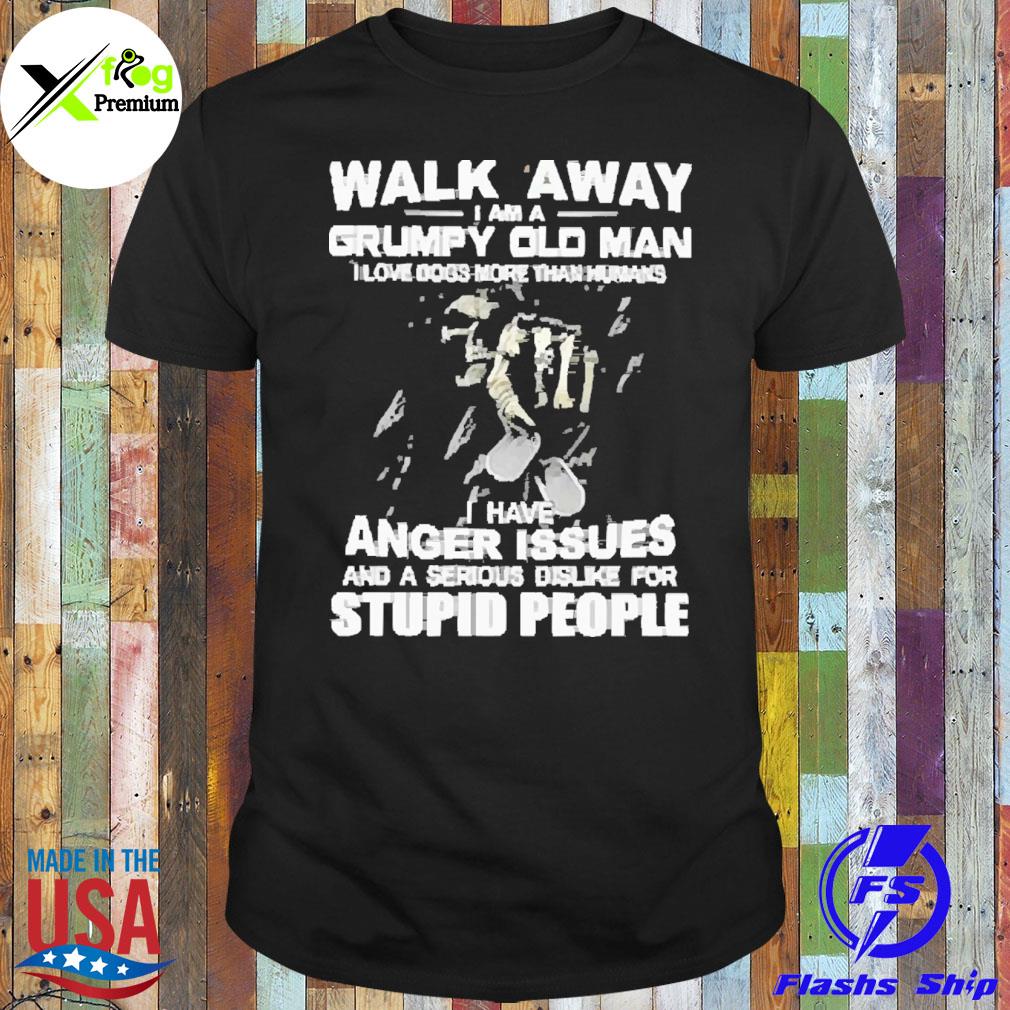 The death walk away I am a grumpy old man I have anger issues and a serious dislike for stupid people shirt