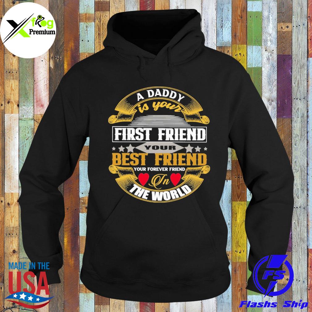 A daddy is your first friend your best friend your forever friend in the world s Hoodie