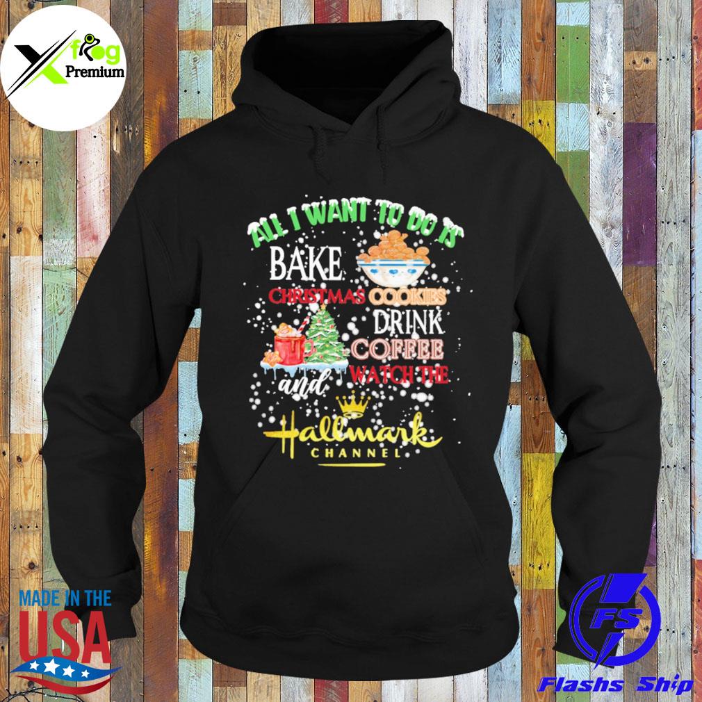 All I want to do is bake Christmas cookies drink coffee and watch the hallmark s Hoodie