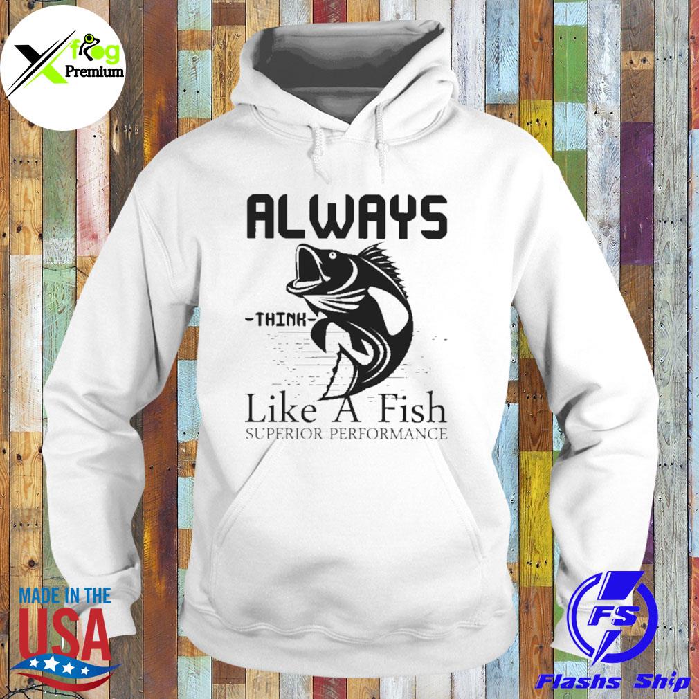 Always think like a fish superior performance s Hoodie