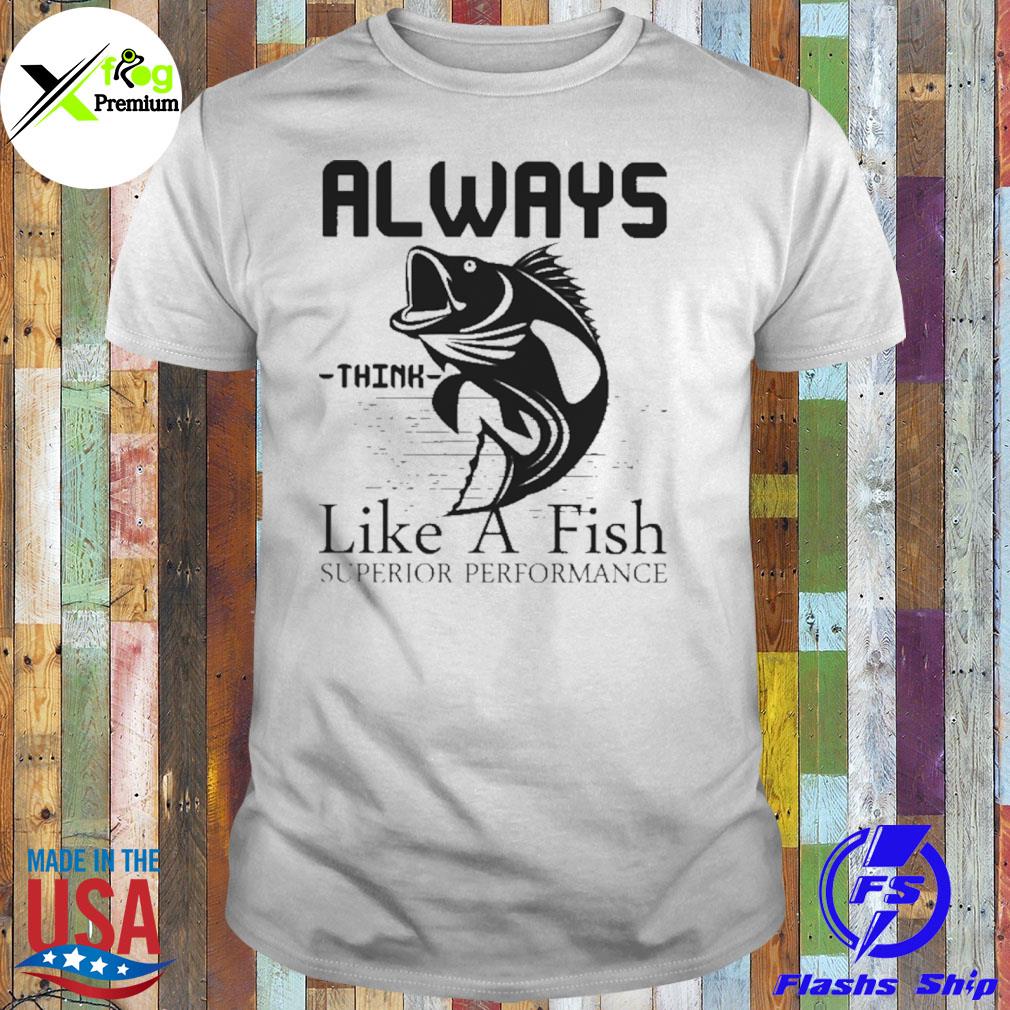 Always think like a fish superior performance shirt