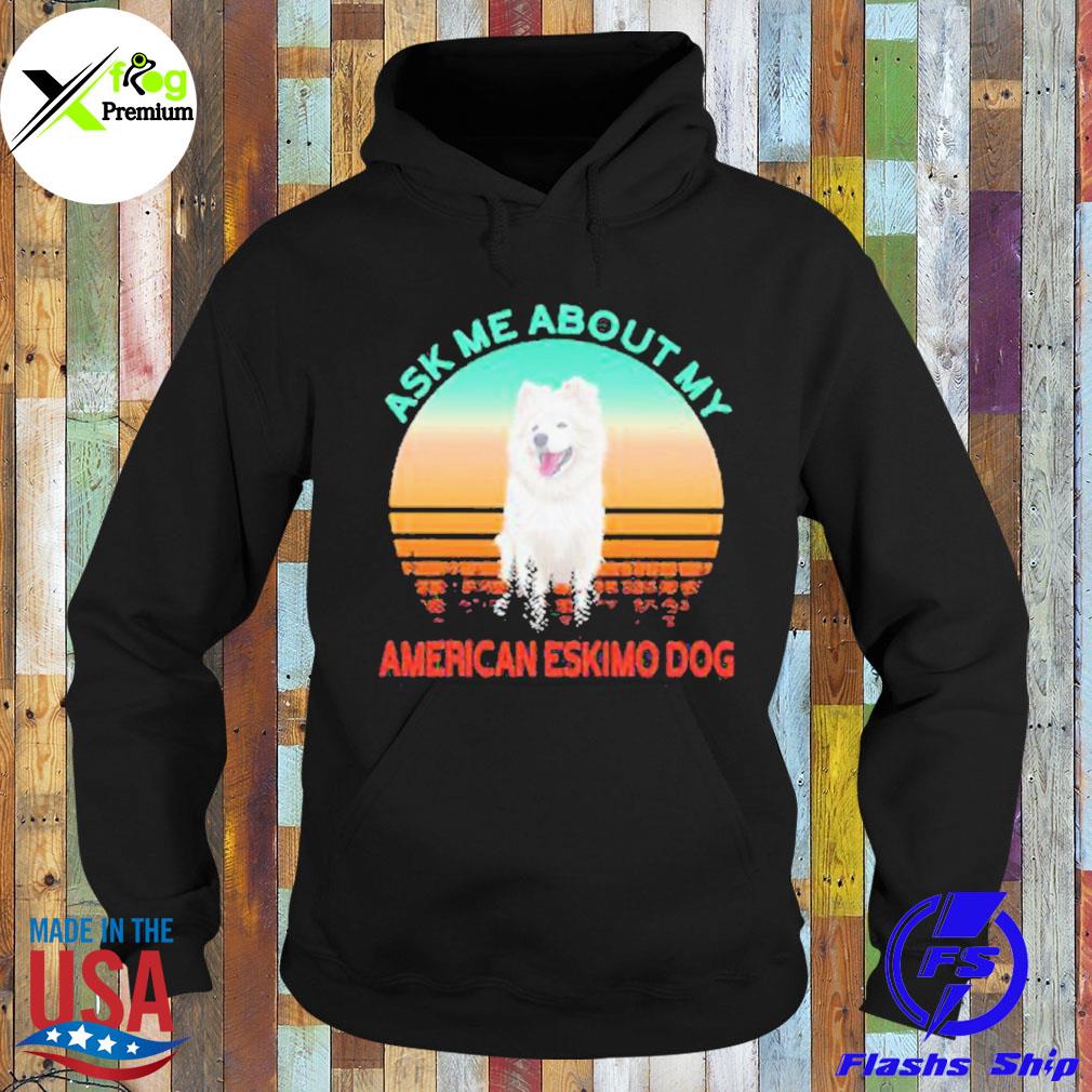 Ask me about my American eskimo dog s Hoodie