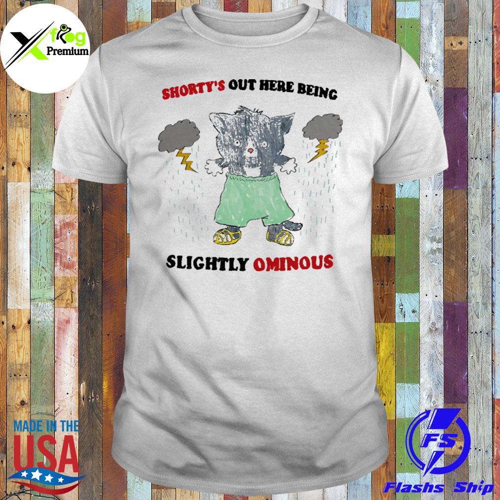 Cat shorty's out here being slightly ominous shirt