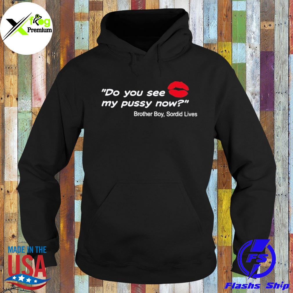 Do you see my pussy now brother boy sordid lives s Hoodie