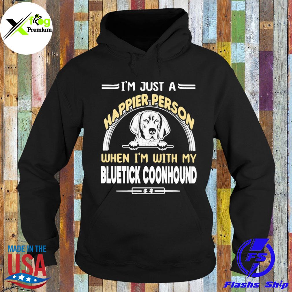 I'm just a happier person when I'm with my bluetick coonhound s Hoodie