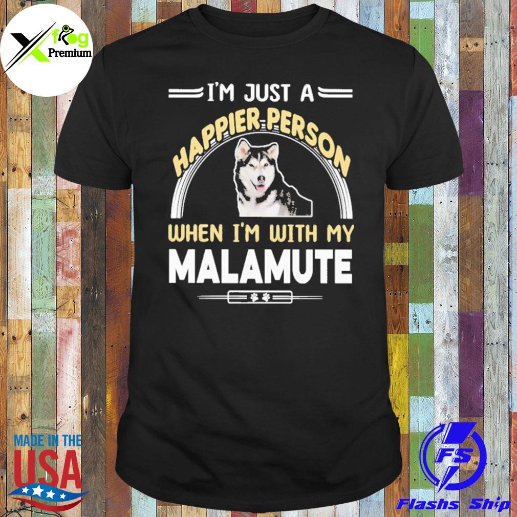 I'm just a happier person when I'm with my malamute shirt