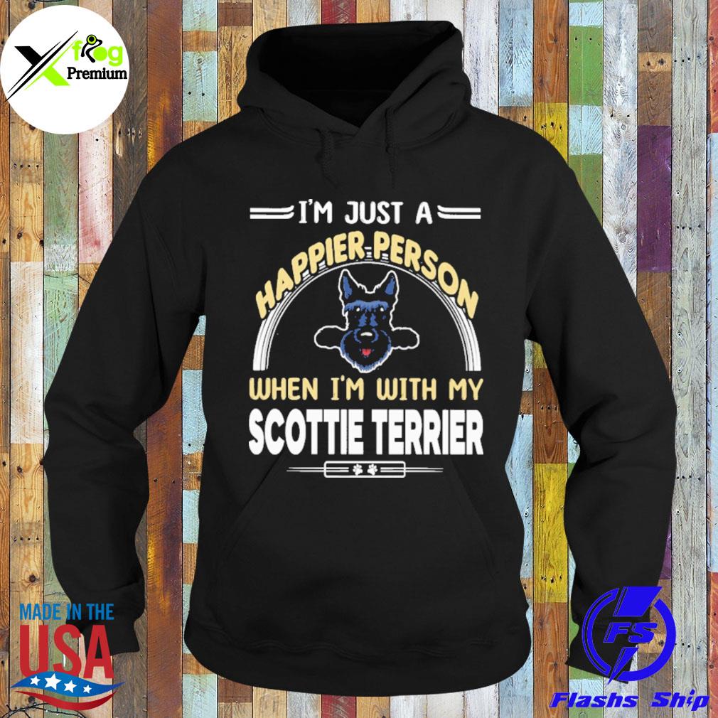 I'm just a happier person when I'm with my scottie Terrier s Hoodie