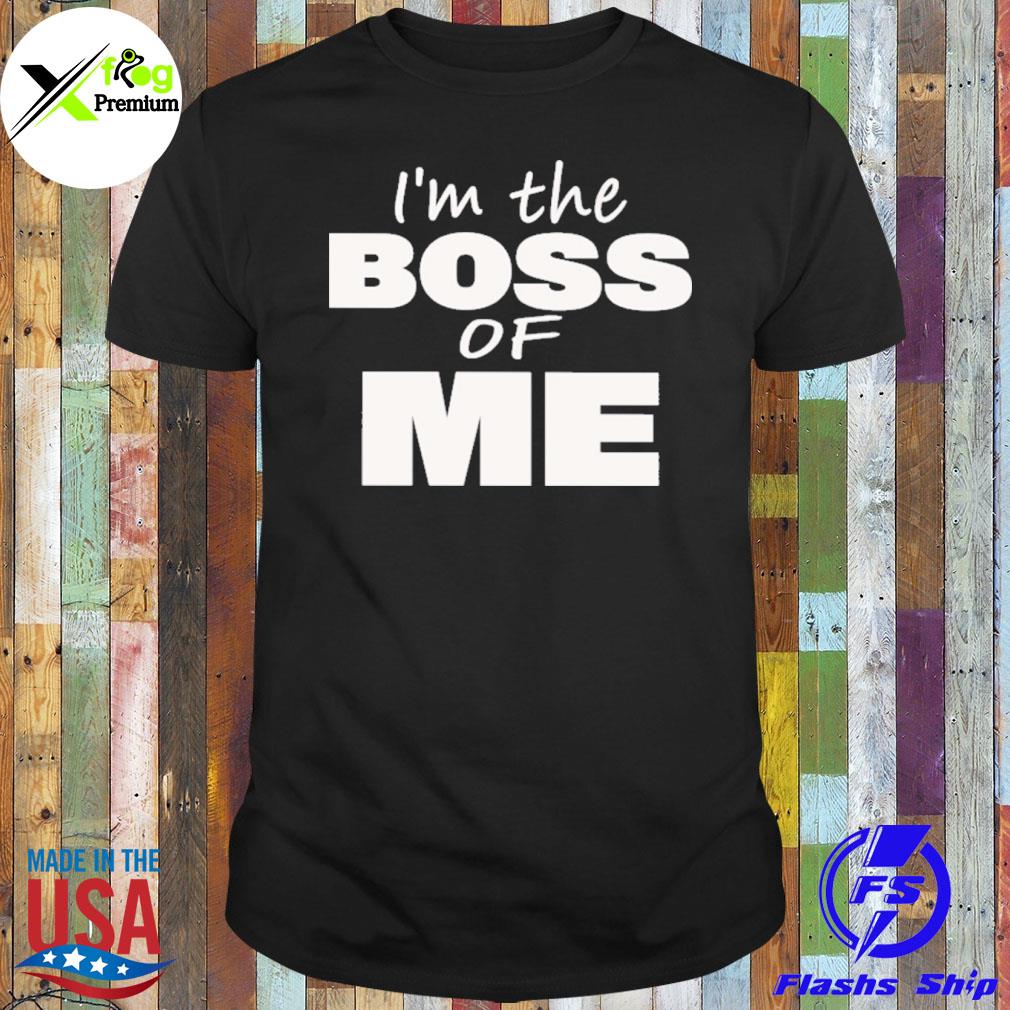 I'm the boss of me shirt