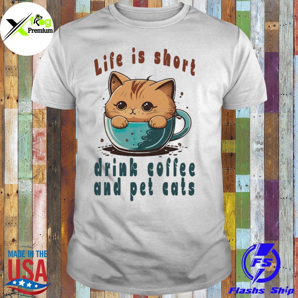 Life is short drink coffee and pet cats shirt
