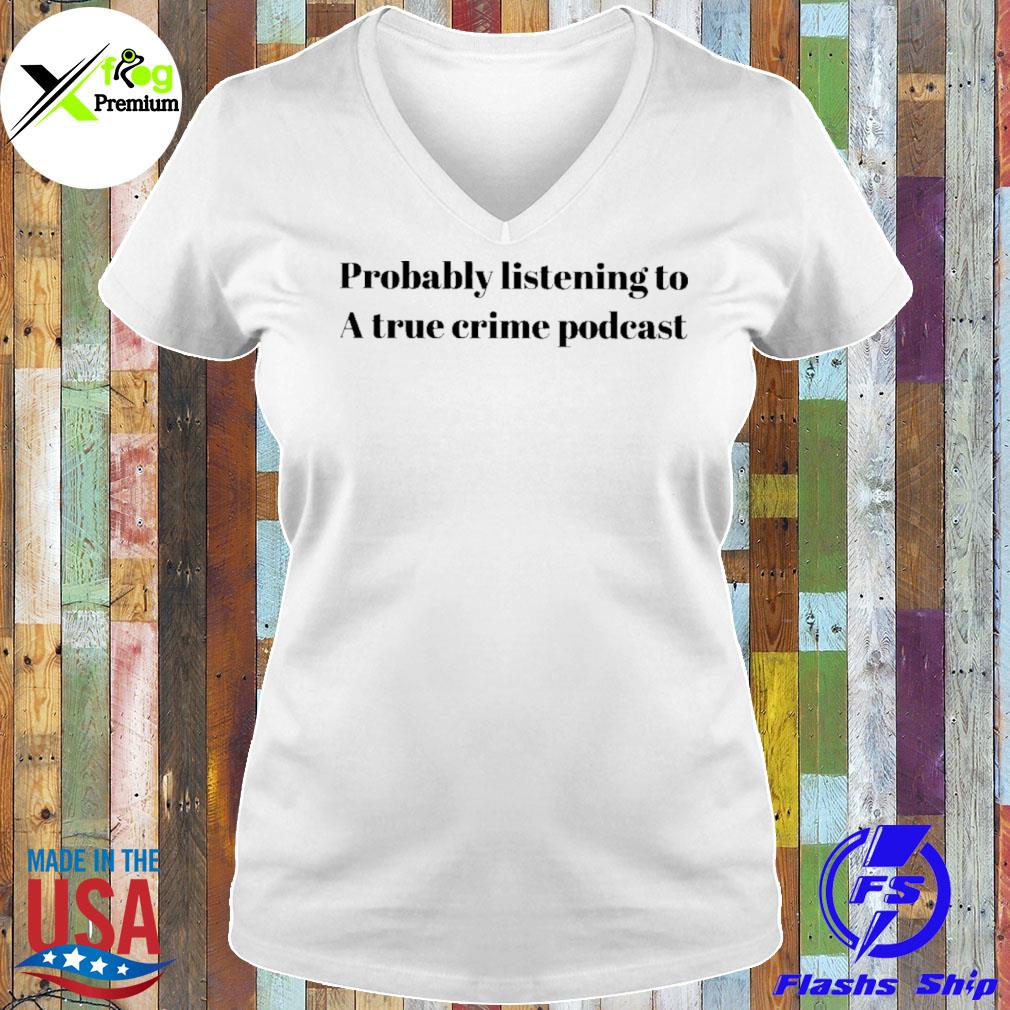 Probably listening to a true crime podcast s Ladies Tee