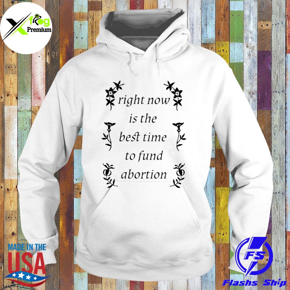 Right now is the best time to fund abortion s Hoodie