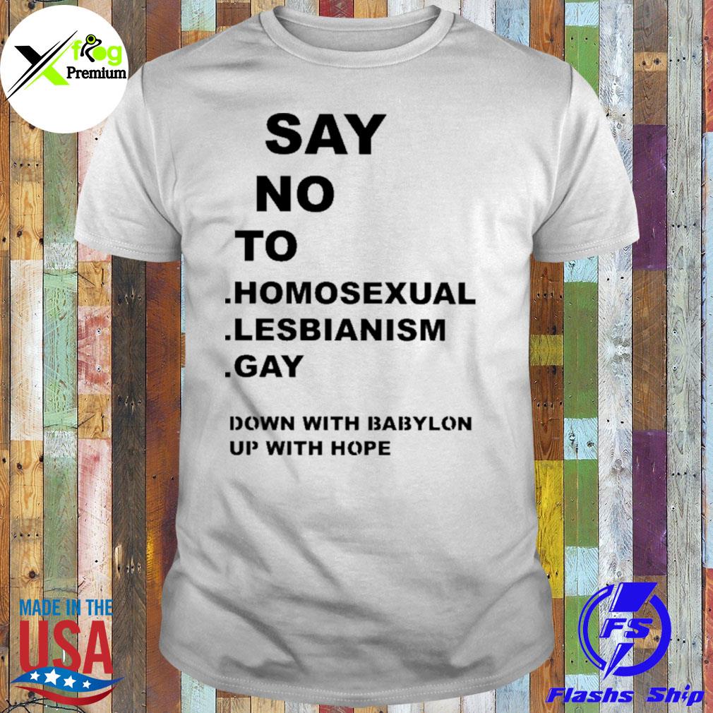 Say no to homosexual lesbianism gay down with babylon up with hope shirt