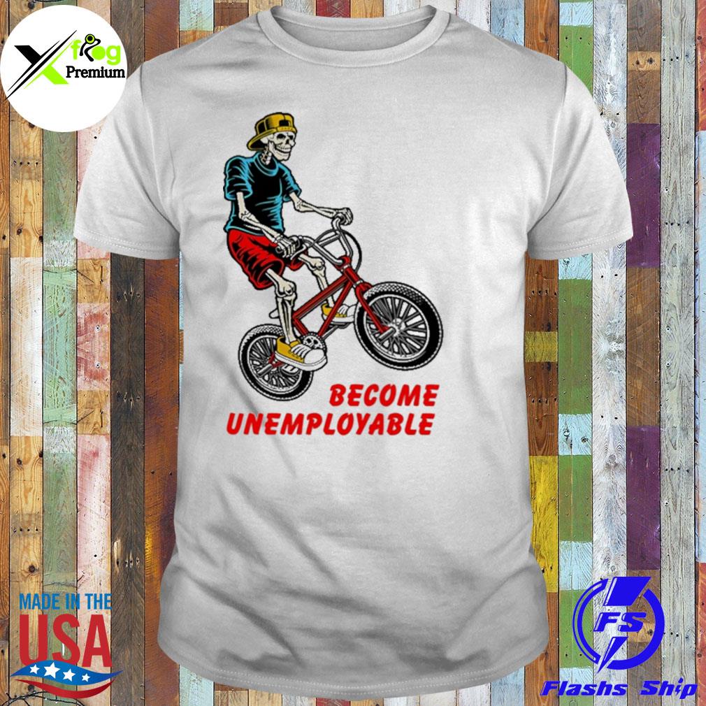 Skeleton become unemployable shirt