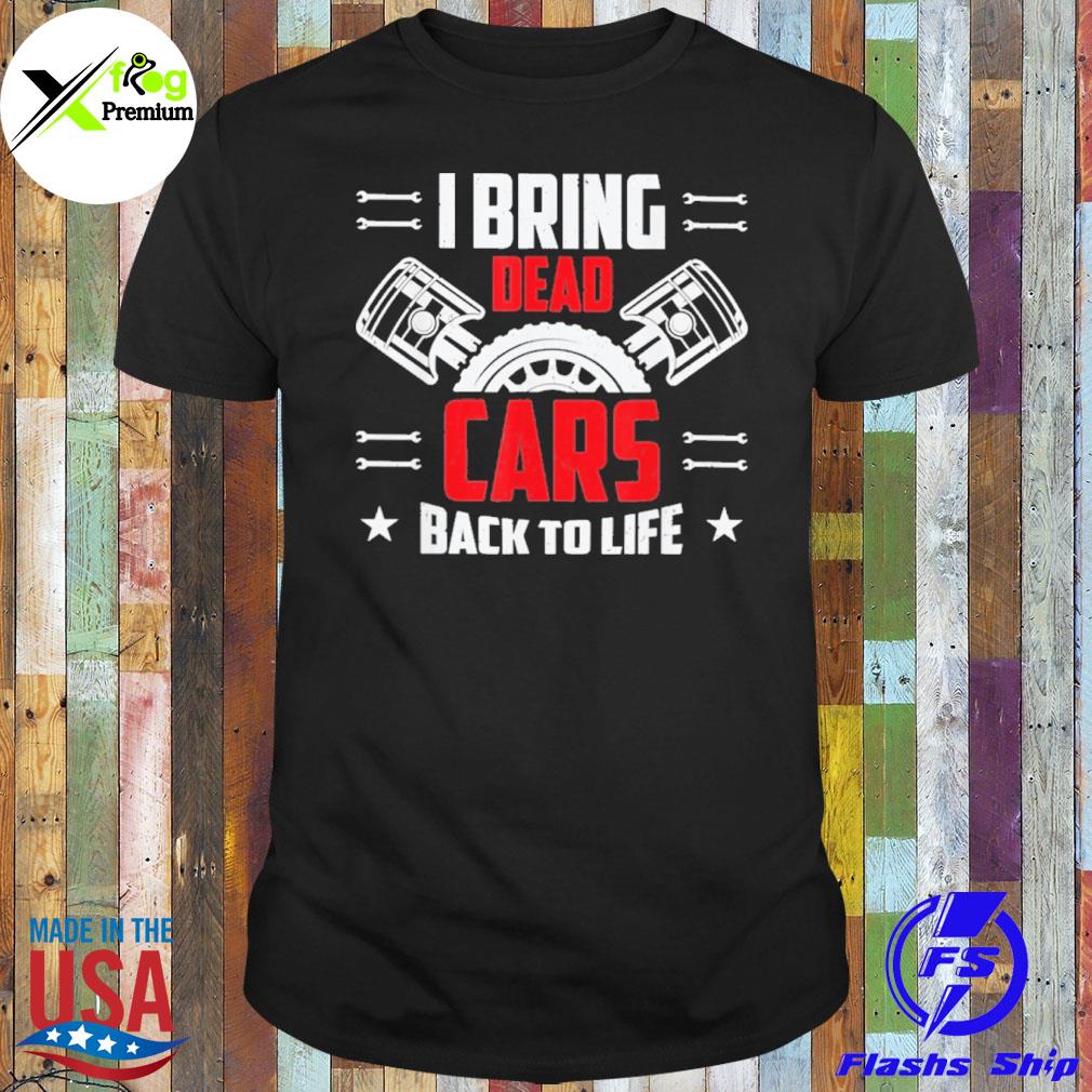 I bring dead cars back to life shirt