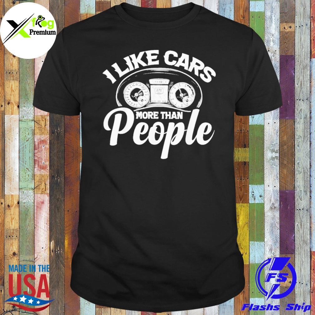 I like cars more than people shirt