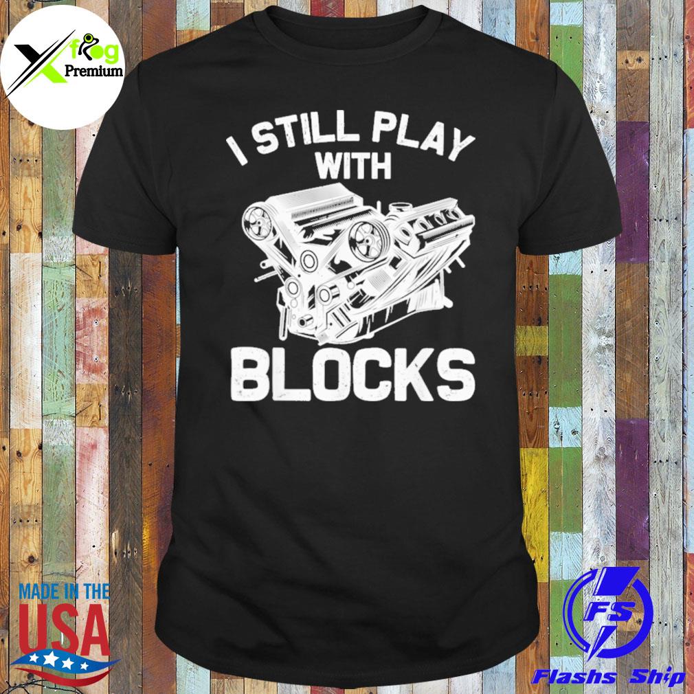 I still play with blocks shirt