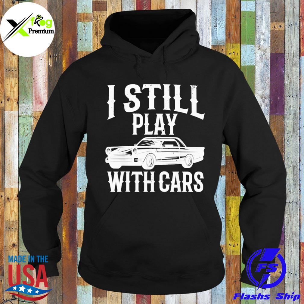 I still play with cars s Hoodie