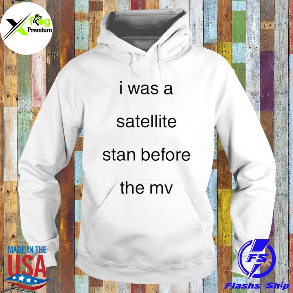 I was a satellite stan before the mv s Hoodie