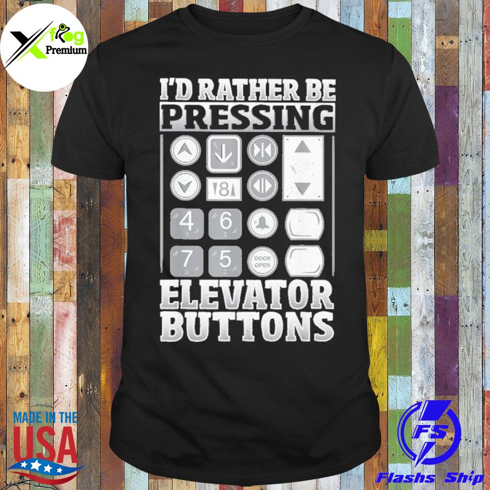 I'd rather be pressing elevator buttons shirt