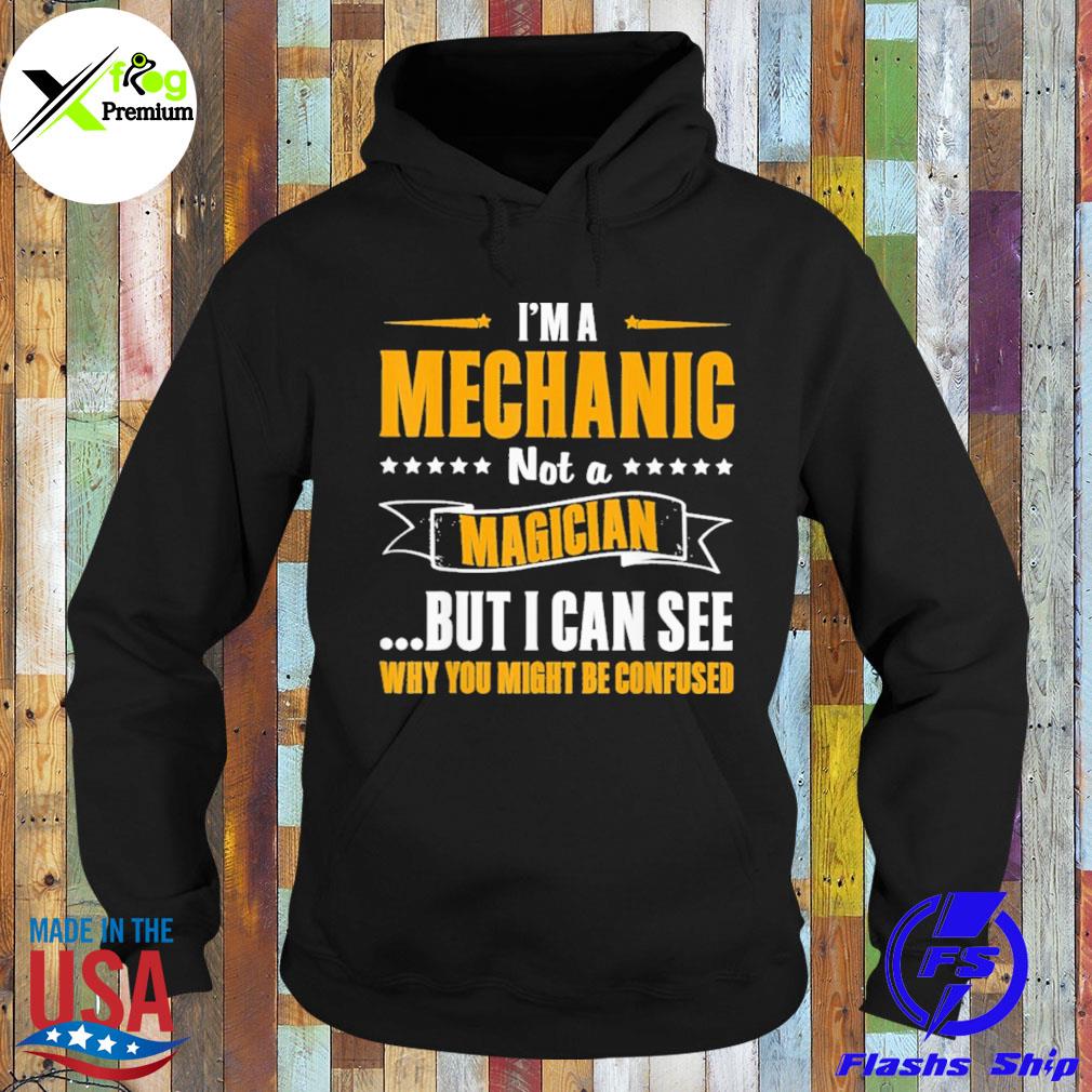 I'm a mechanic not a magician but I can see why you might be confused s Hoodie