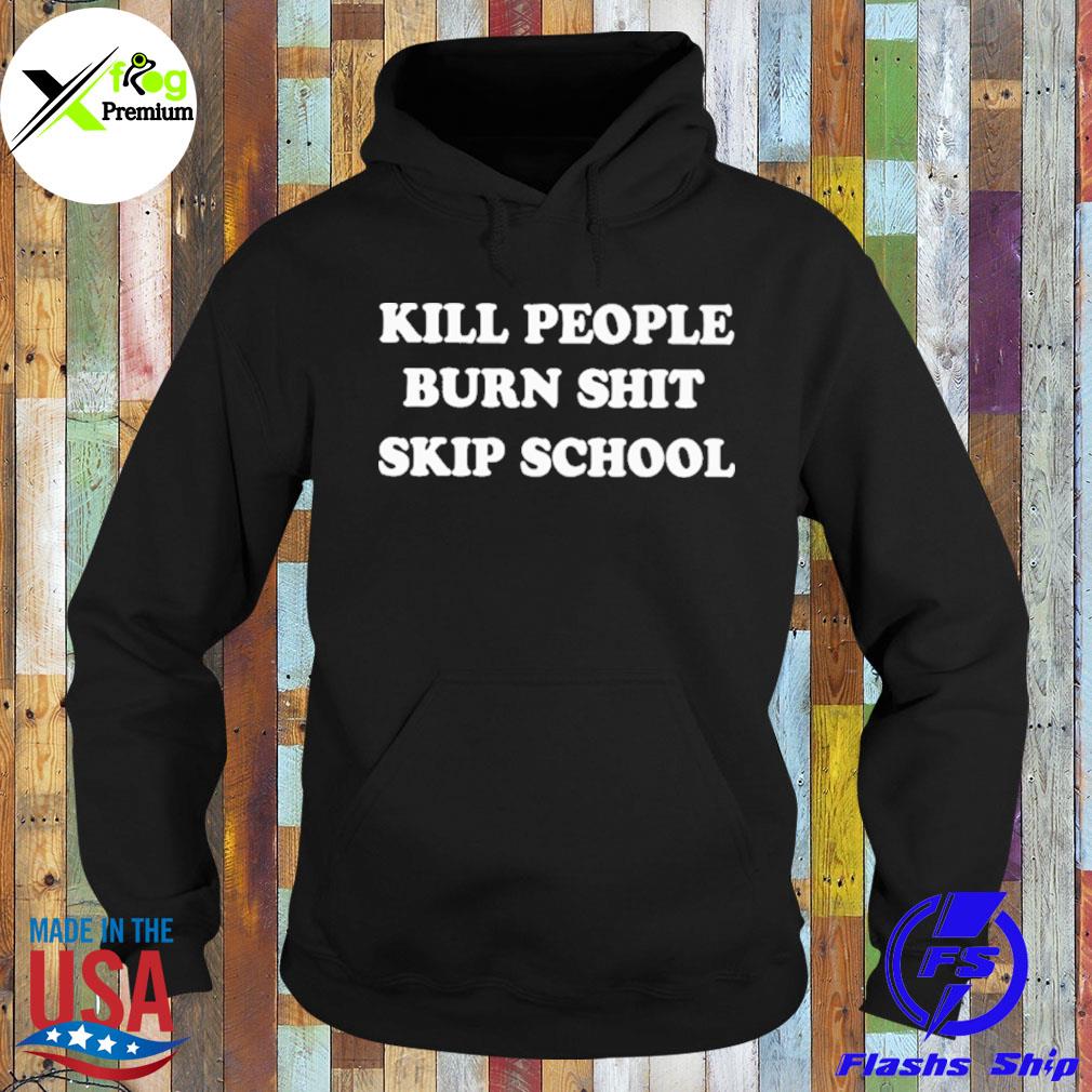 Kill people burn shit skip school s Hoodie