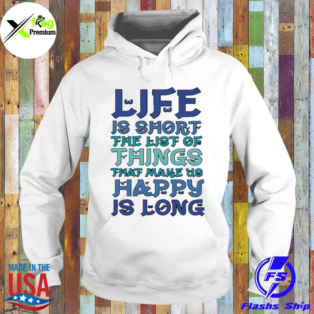 Life is short the list of things that make us happy is long s Hoodie