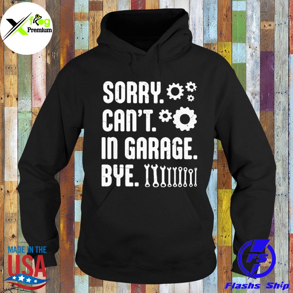 Sorry can't in garage bye s Hoodie