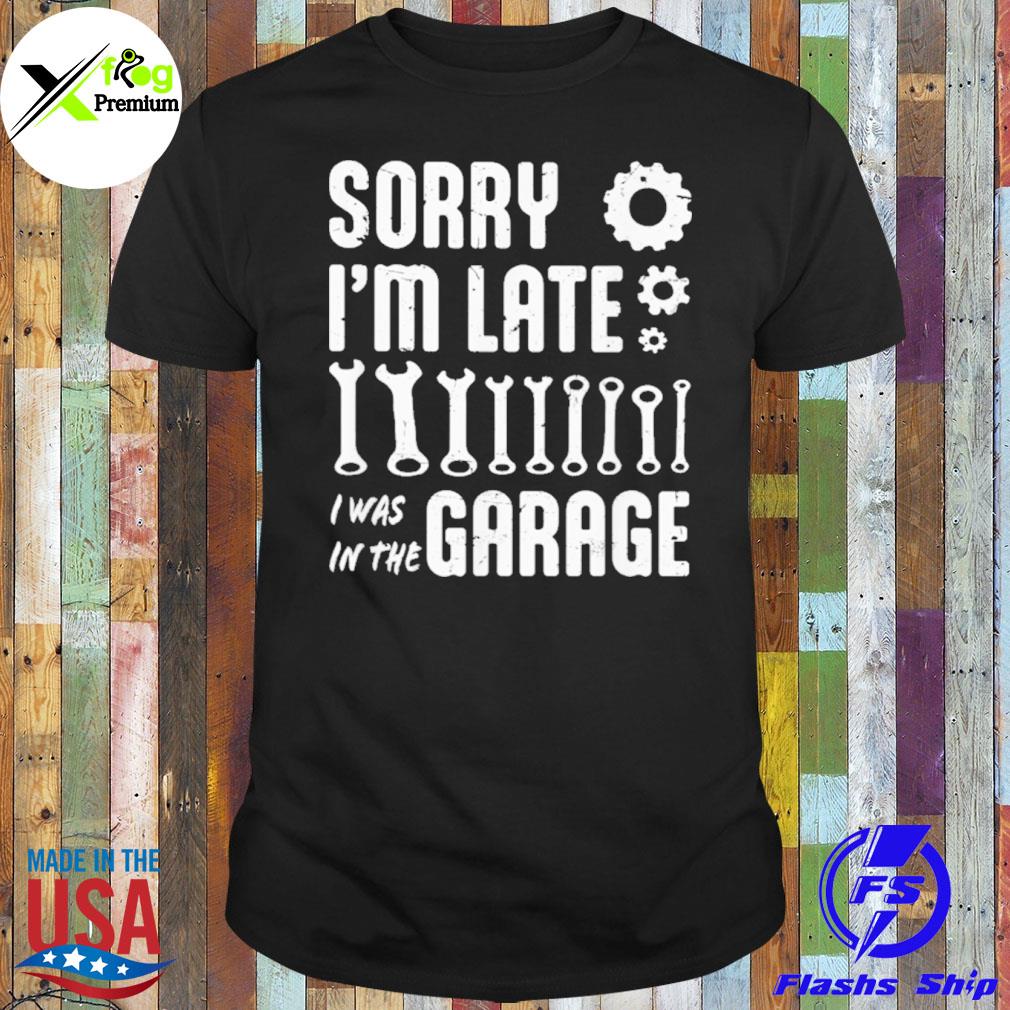 Sorry I'm late I was in the garage shirt